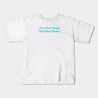 Not Your Body, Not Your Choice Kids T-Shirt